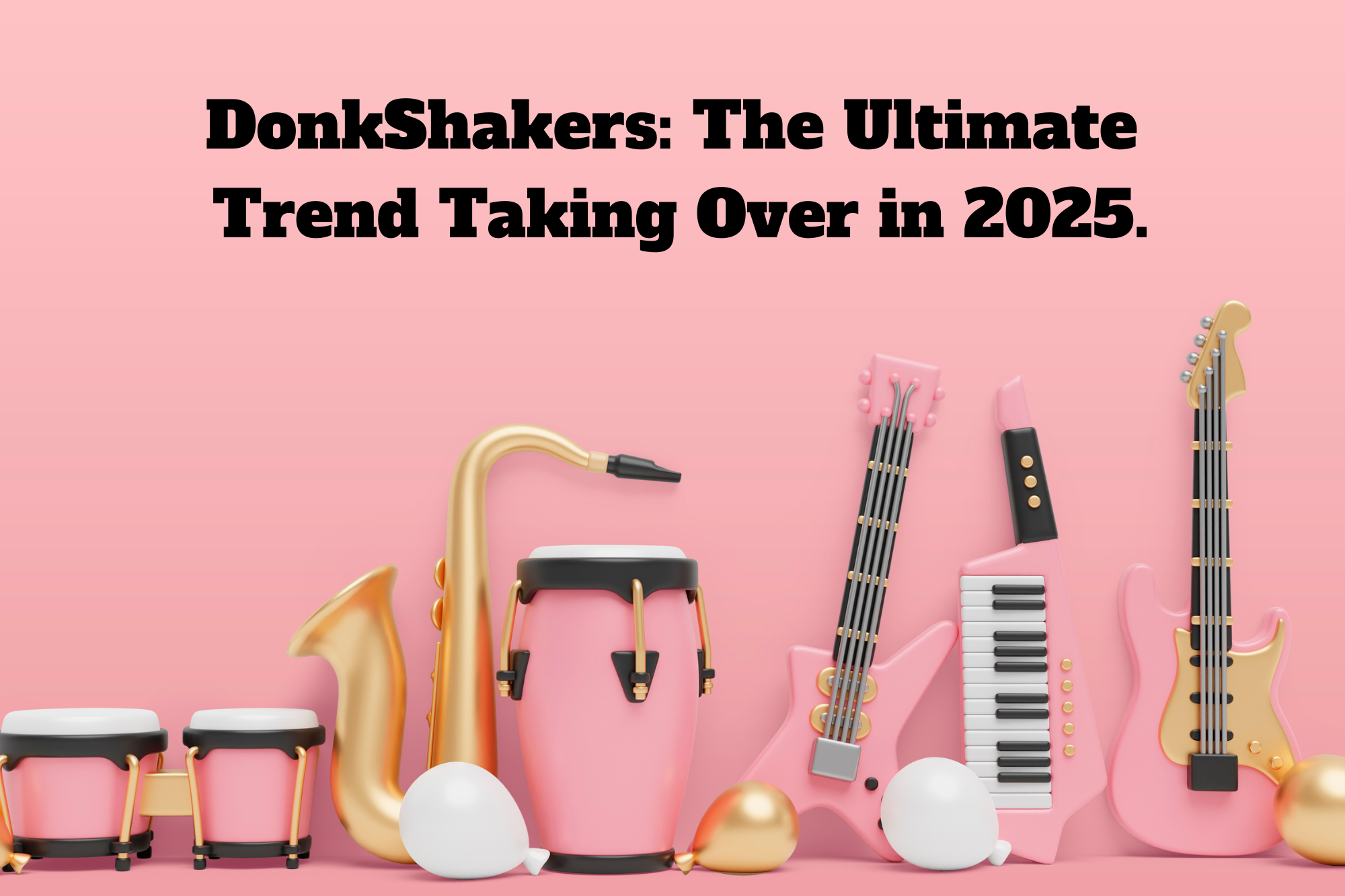 Donk Shakers: The Ultimate Trend Taking Over in 2025