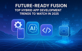 Future-Ready Fusion: Top Hybrid App Development Trends to Watch in 2025
