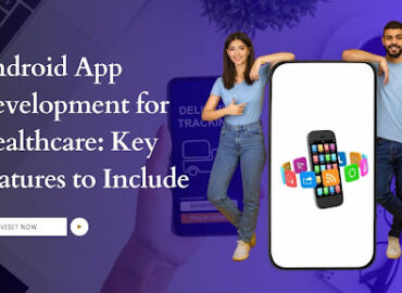 Android App Development for Healthcare: Key Features to Include